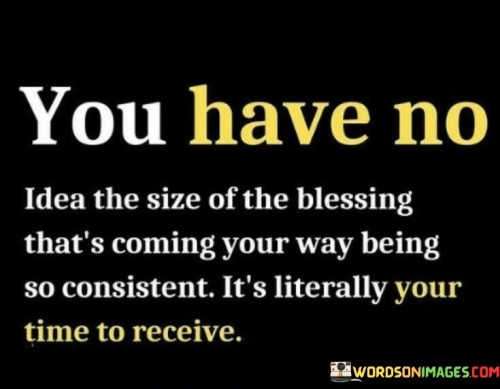 You-Have-No-Idea-The-Size-Of-The-Blessing-Thats-Coming-Your-Way-Quotes.jpeg