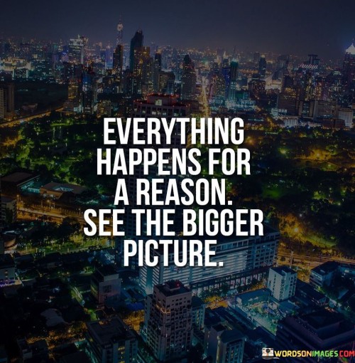 Everything-Happens-For-A-Reason-See-The-Bigger-Picture-Quotes.jpeg