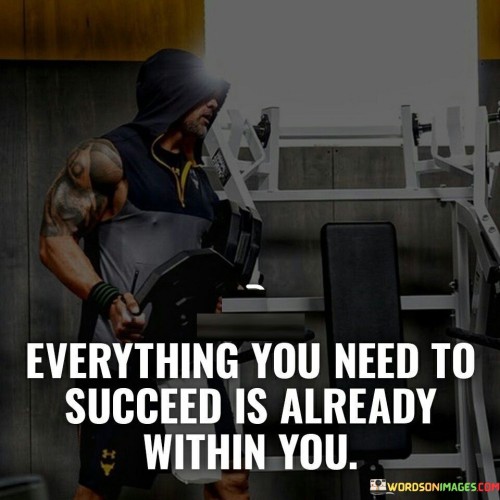 Everything-You-Need-To-Succeed-Is-Already-Within-You-Quotes.jpeg