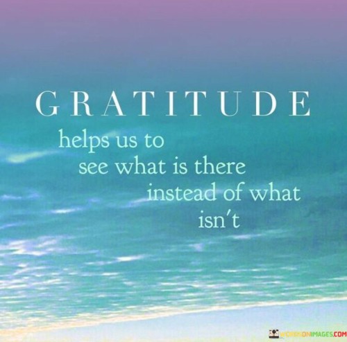 Gratitude-Help-Us-To-See-What-Is-There-Instead-Of-What-Quotes.jpeg