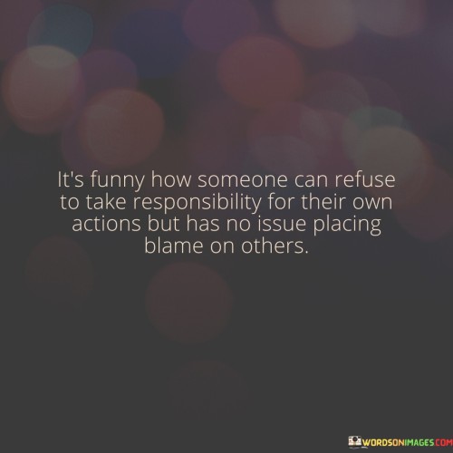 Its-Funny-How-Someone-Can-Refuse-To-Take-Responsibility-Quotes.jpeg