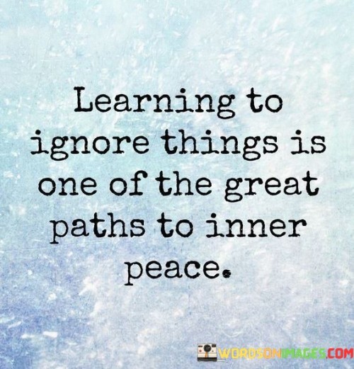 Learning-To-Ignore-Things-Is-One-Of-The-Great-Paths-To-Inner-Peace-Quotes.jpeg