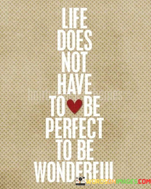Life-Does-Not-Have-To-Be-Perfect-To-Be-Wonderful-Quotes.jpeg
