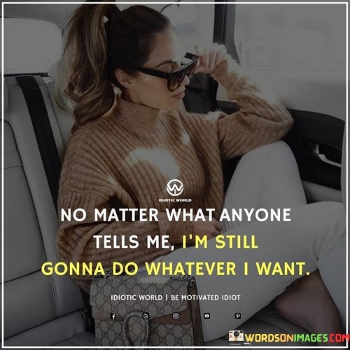No-Matter-What-Anyone-Tells-Me-Im-Still-Gonna-Quotes.jpeg