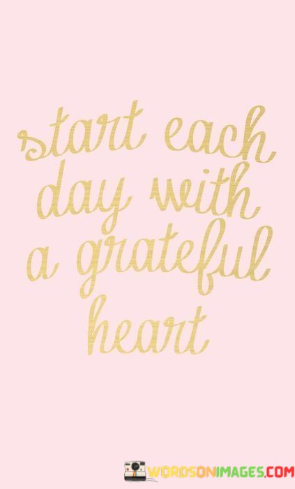 Start-Each-Day-With-A-Grateful-Heart-Quotes.jpeg