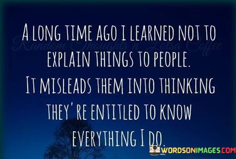 A-Long-Time-Ago-I-Learned-Not-To-Explain-Things-To-Quotes.jpeg