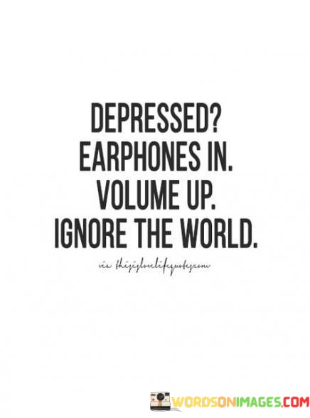 Depressed-Earphones-In-Volume-Up-Ignore-Quotes.jpeg