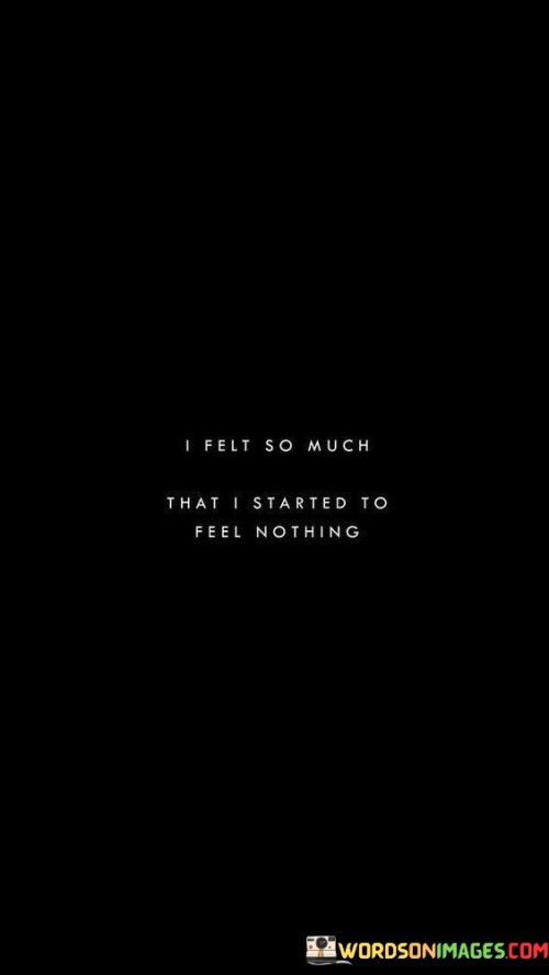I-Felt-So-Much-That-I-Started-To-Feel-Nothing-Quotes.jpeg