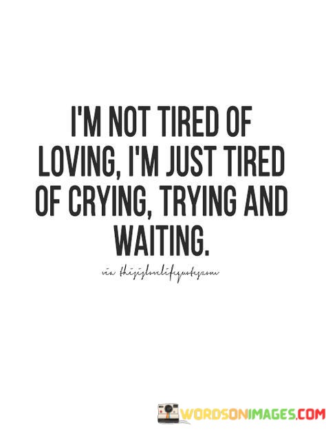 Im-Not-Tired-Of-Loving-Im-Just-Tired-Of-Crying-Quotes.jpeg