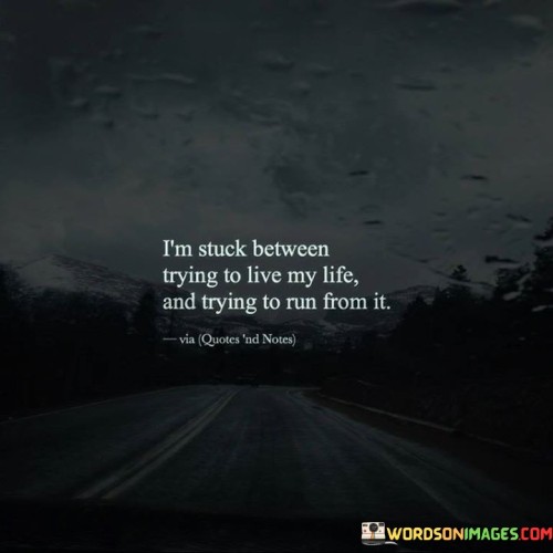 Im-Stuck-Between-Trying-To-Live-My-Life-Quotes.jpeg