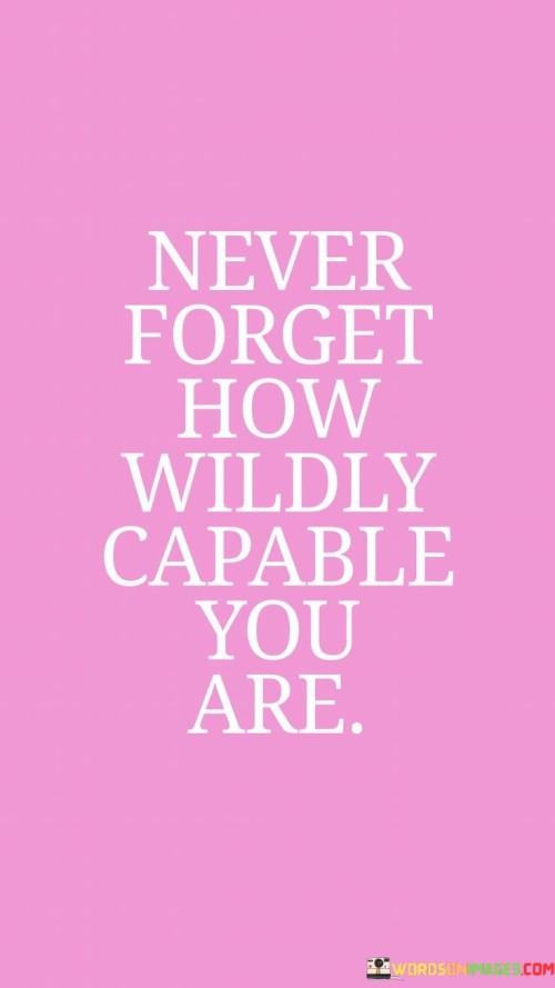 Never-Forget-How-Wildly-Capable-You-Are-Quotes.jpeg