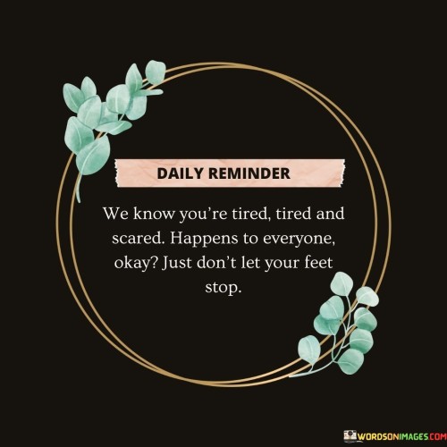 We-Know-Youre-Tired-Tired-And-Scared-Quotes.jpeg
