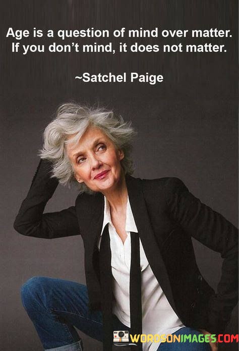 Age-Is-A-Question-Of-Mind-Over-Matter-If-You-Dont-Mind-Quotes.jpeg