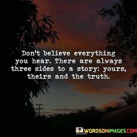 Dont-Believe-Everything-You-Hear-There-Are-Always-Three-Side-Quotes.jpeg
