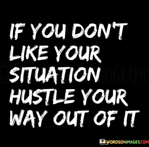 If-You-Dont-Like-Your-Situation-Hustle-Your-Way-Out-Of-It-Quotes.jpeg