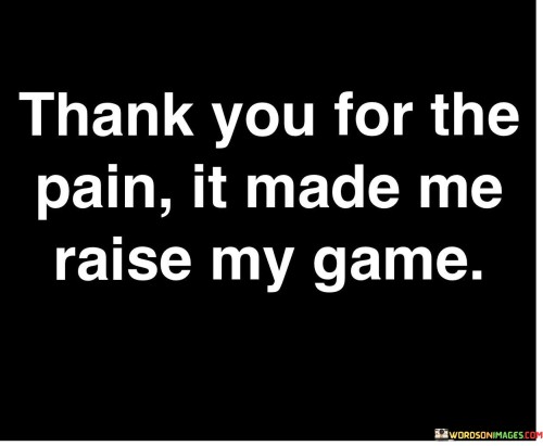 Thank-You-For-The-Pain-It-Made-Me-Raise-My-Game-Quotes.jpeg