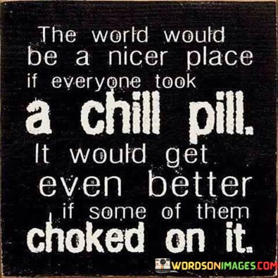 The-World-Would-Be-A-Nicer-Place-If-Everyone-Took-A-Chill-Pill-Quotes.jpeg