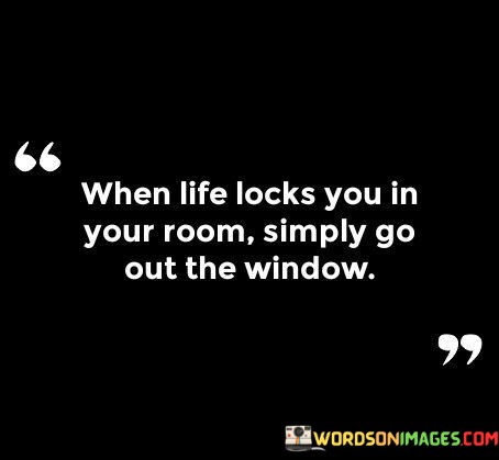 When-Life-Locks-You-In-Your-Room-Simply-Go-Out-Quotes.jpeg