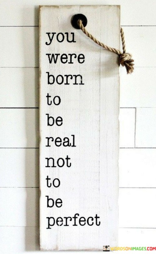 You-Were-Born-To-Real-Not-To-Be-Perfect-Quotes.jpeg