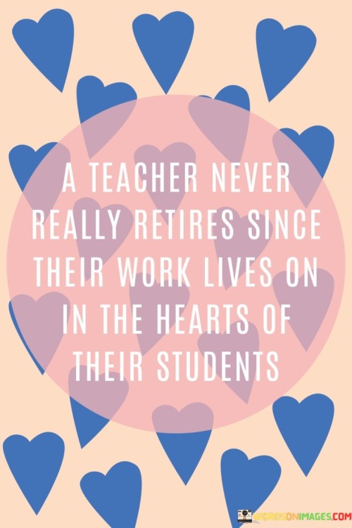 A-Teacher-Never-Really-Retires-Since-Their-Work-Quotes.jpeg