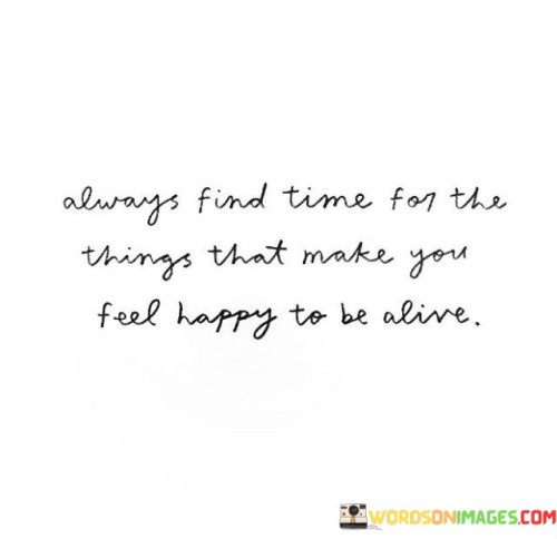 Always-Find-Time-For-The-Things-That-Make-You-Feel-Quotes.jpeg
