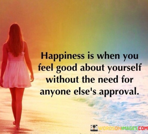 Happiness-Is-When-You-Feel-Good-About-Yourself-Without-The-Need-Quotes.jpeg
