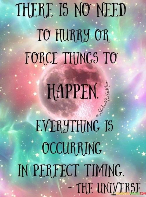 There-Is-No-Need-To-Hurry-Or-Force-Things-To-Happen-Quotes.jpeg