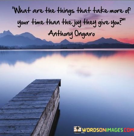 What-Are-The-Things-That-Take-More-Of-Your-Time-Than-The-Joy-Quotes.jpeg