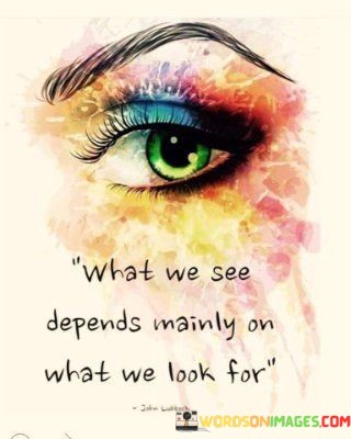What-We-See-Depends-Mainly-On-What-We-Look-For-Quotes.jpeg