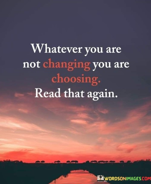 Whatever-You-Are-Not-Changing-You-Are-Choosing-Quotes.jpeg