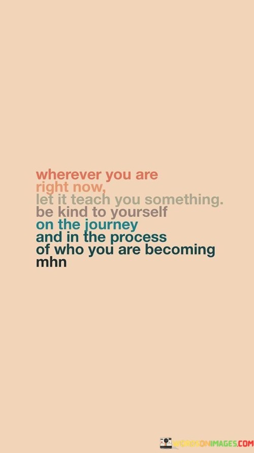 Wherever-You-Are-Right-Now-Let-It-Teach-You-Something-Quotes.jpeg