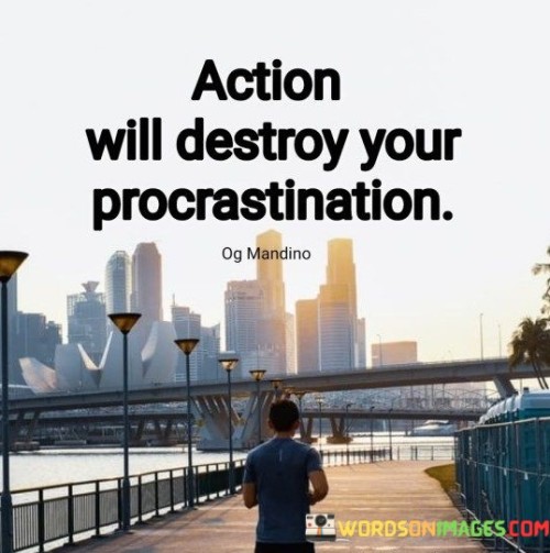 Action-Will-Destroy-Your-Procrastination-Quotes.jpeg