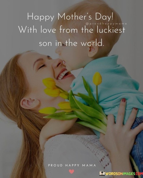 Happy-Mothers-Day-With-Love-From-The-Luckiest-Son-In-The-World-Quotes.jpeg