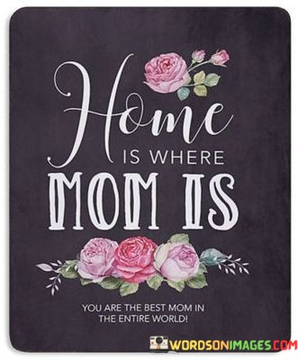 Home-Is-Where-Mom-Is-You-Are-The-Best-Mom-In-The-Quotes.jpeg