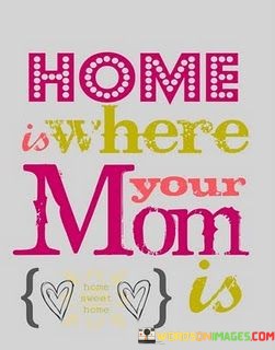 Home-Is-Where-Your-Mom-Is-Quotes.jpeg