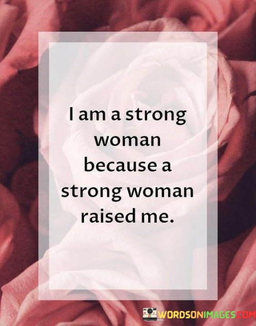 I-Am-A-Strong-Woman-Because-A-Strong-Woman-Raised-Me-Quotes.jpeg