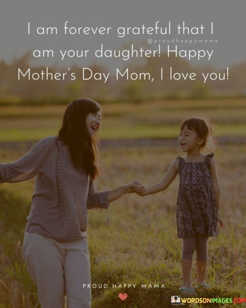 I-Am-Forever-Grateful-That-I-Am-Your-Daughter-Happy-Mothers-Day-Mom-Quotes.jpeg