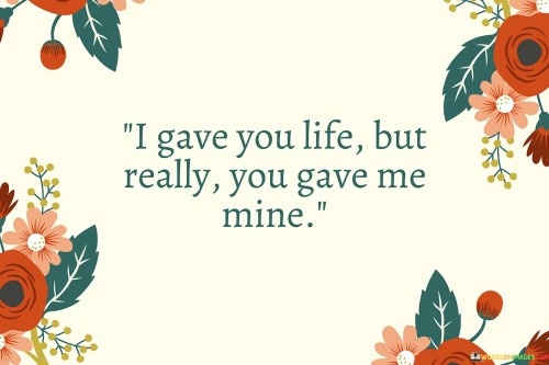 I-Gave-You-Life-But-Really-You-Gave-Me-Mine-Quotes.jpeg