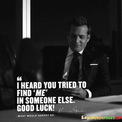 I-Heard-You-Tried-To-Find-Me-In-Someone-Else-Quotes.jpeg