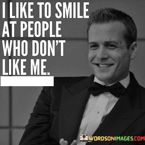I-Like-To-Smile-At-People-Who-Dont-Like-Me-Quotes.jpeg