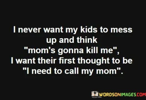 I-Never-Want-My-Kids-To-Mess-Up-And-Think-Moms-Gonna-Quotes.jpeg