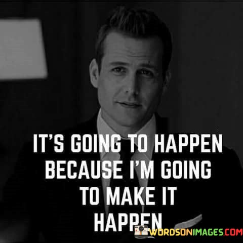 Its-Going-To-Happen-Because-Im-Going-To-Make-Quotes.jpeg