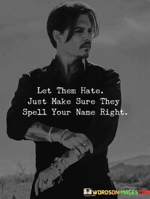 Let-Them-Hate-Just-Make-Sure-They-Spell-Quotes.jpeg