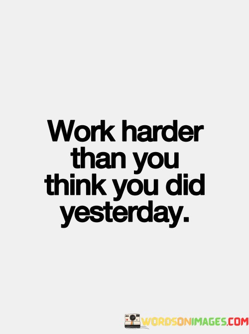 Work-Harder-Than-You-Think-You-Did-Yesterday-Quotes.jpeg