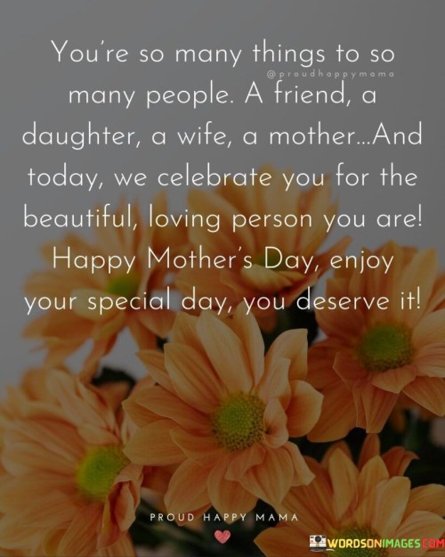 Youre-So-Many-Things-To-So-Many-People-A-Friend-A-Daughter-A-Wife-A-Mother-Quotes.jpeg