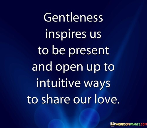 Gentleness-Inspires-Us-To-Be-Present-And-Open-Up-Quotes.jpeg