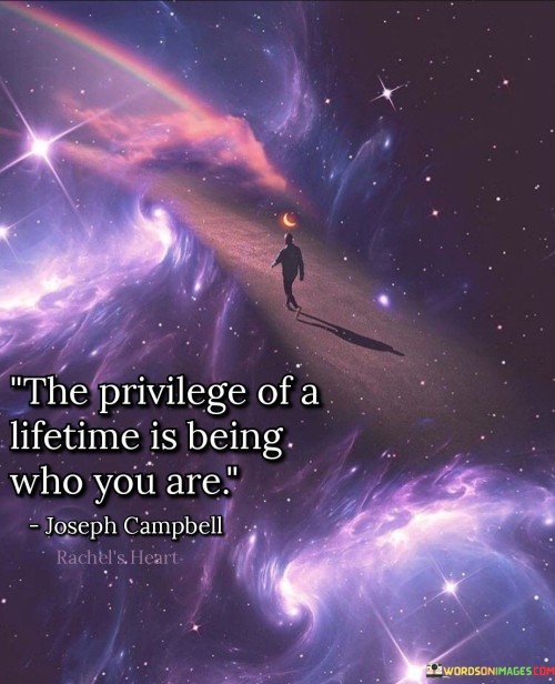 The-Privilege-Of-A-Lifetime-Is-Being-Who-You-Are-Quotes.jpeg