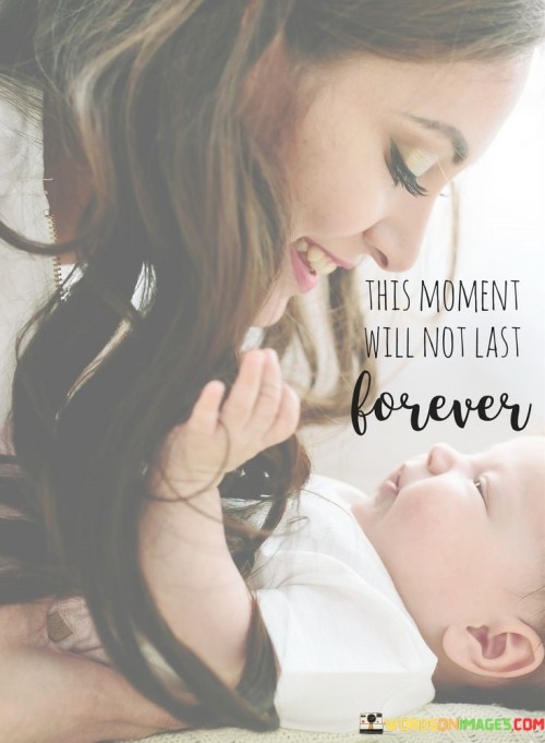 This-Moment-Will-Not-Last-Forever-Quotes.jpeg