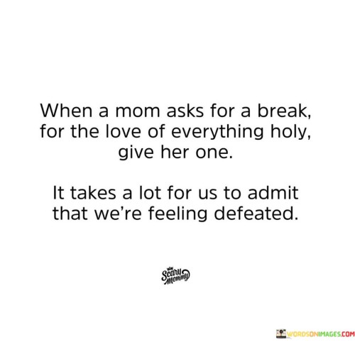 When-A-Mom-Asks-For-A-Break-For-The-Love-Of-Everything-Holy-Give-Her-One-Quotes.jpeg