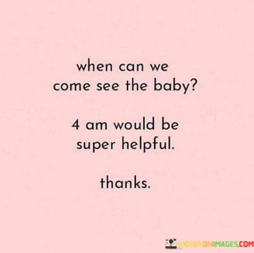 When-Can-We-Come-See-The-Baby-4-Am-Would-Be-Super-Helpful-Quotes.jpeg